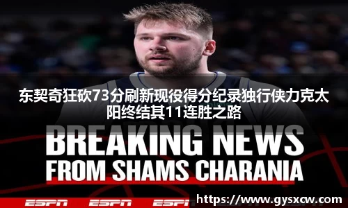 东契奇狂砍73分刷新现役得分纪录独行侠力克太阳终结其11连胜之路